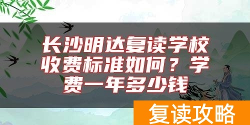 长沙明达复读学校收费标准如何？学费一年多少钱