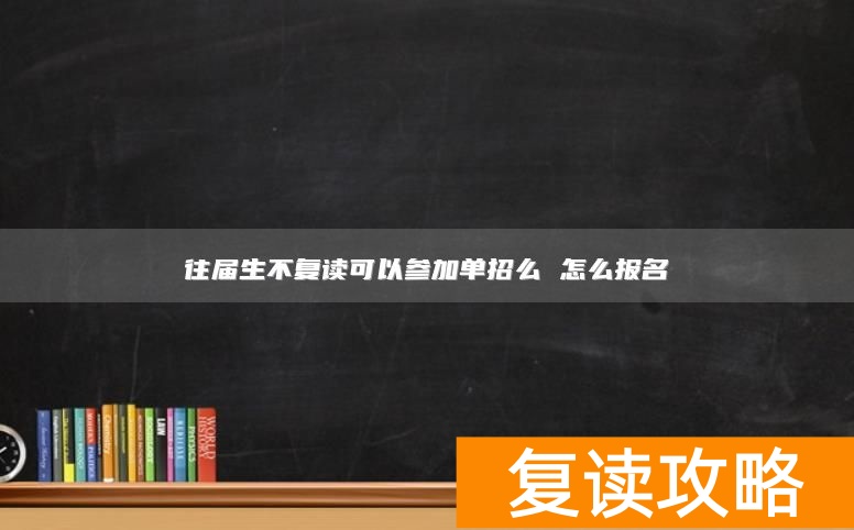 往届生不复读可以参加单招么 怎么报名