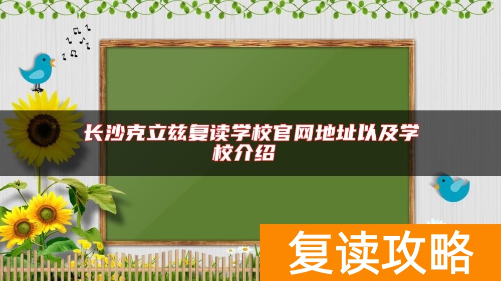 长沙克立兹复读学校官网地址以及学校介绍