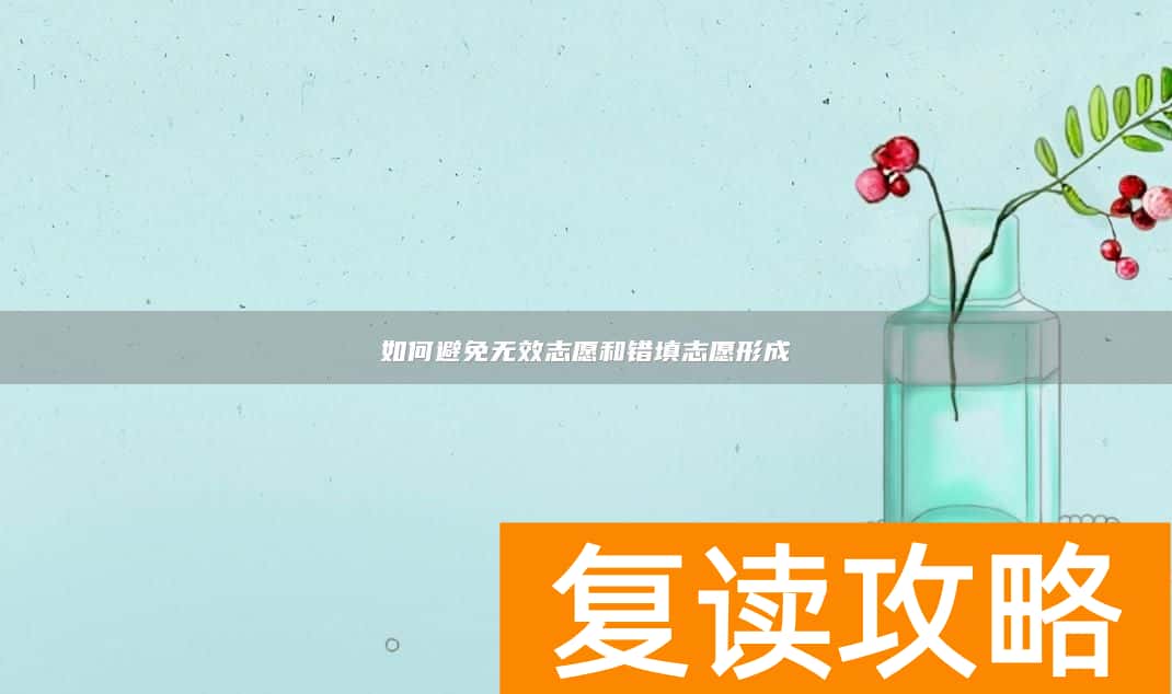 如何避免无效志愿和错填志愿形成